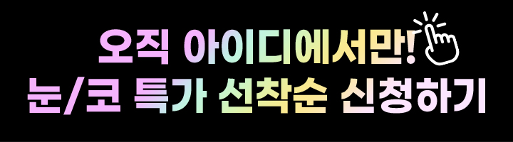 오직 아이디에서만! 눈/코 특가 선착순 신청하기