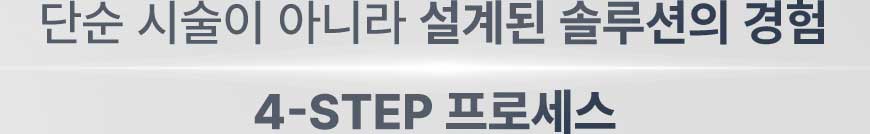단순 시술이 아니라 설게된 솔루션의경험
                4-step 프로세스