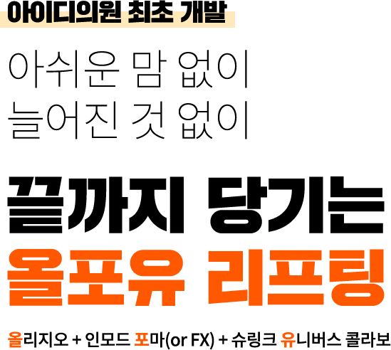 아이디의원 최초 개발 아쉬운 맘 없이 늘어진 것 없이 끝까지 당기는 올포유 리프팅 올리지오 + 인포드 포마(or FX) + 슈링크 유니버스 콜라보