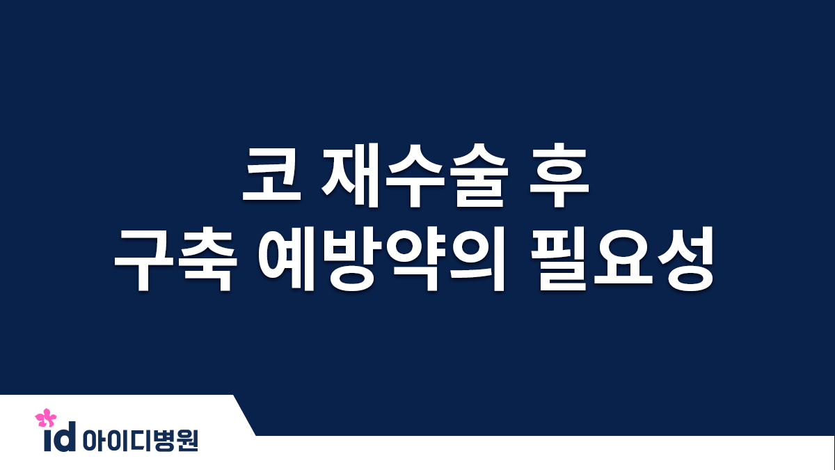 구축코 수술하고 나면 구축예방약을 꼭 먹어야 하나요?