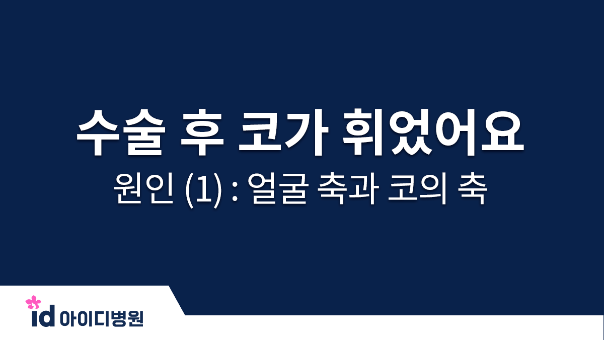수술 후 코가 휘었어요 ㅠㅠ 원인 (1) : 얼굴 축과 코의 축