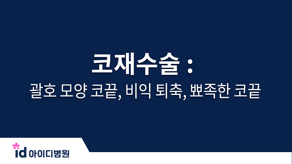 코재수술 : 괄호 모양 코끝, 비익 퇴축, 뾰족한 코끝