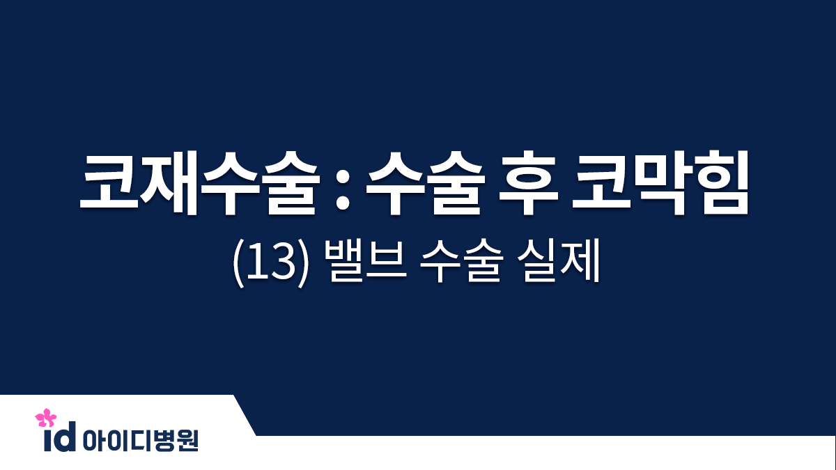 코재수술 : 수술 후 코막힘 (13) 밸브 수술 실제
