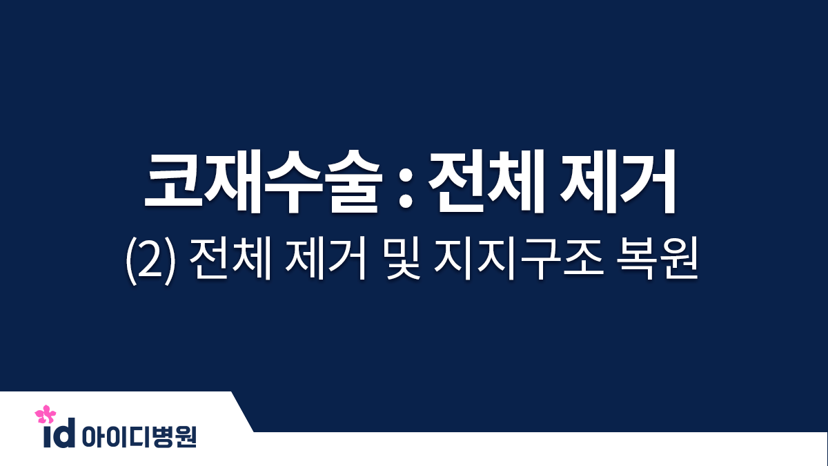 코재수술 : 전체 제거 (2) 전체 제거 및 지지구조 복원