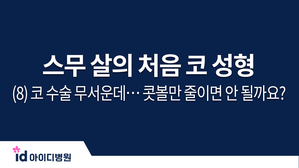 스무 살의 처음 코 성형 체크 포인트 (8) 코 수술 무서운데… 콧볼만 줄이면 안 될까요?