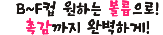 B~F컵 원하는 볼륨으로! 촉감까지 완벽하게!